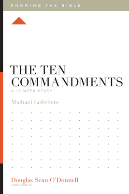 The Ten Commandments - LeFebvre, Michael, and O'Donnell, Douglas Sean (Series edited by)