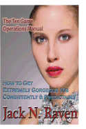 The Ten Game Operations Manual: How to Get Extremely Gorgeous 10s Consistently and Predictably!