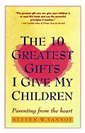The Ten Greatest Gifts I Give My Children: Parenting from the Heart