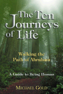 The Ten Journeys of Life: Walking the Path of Abraham - A Guide to Being Human - Gold, Michael