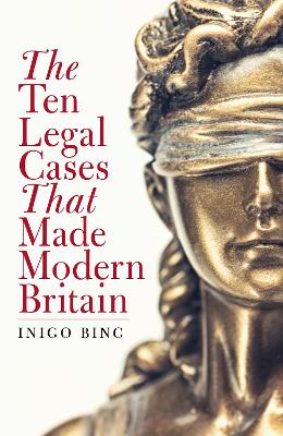 The Ten Legal Cases That Made Modern Britain - Bing, Inigo