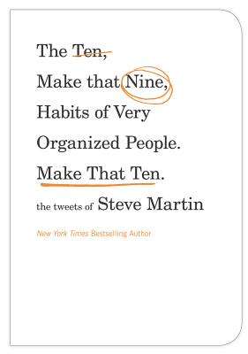 The Ten, Make That Nine, Habits of Very Organized People. Make That Ten.: The Tweets of Steve Martin - Martin, Steve