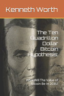 The Ten Quadrillion Dollar Bitcoin Hypothesis: What Will The Value of Bitcoin Be In 2035?