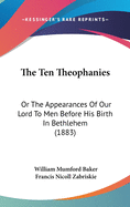 The Ten Theophanies: Or The Appearances Of Our Lord To Men Before His Birth In Bethlehem (1883)