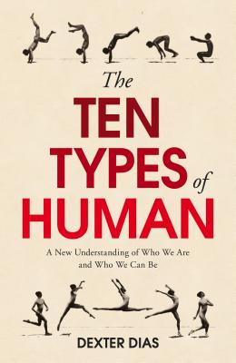 The Ten Types of Human: A New Understanding of Who We Are, and Who We Can Be - Dias, Dexter