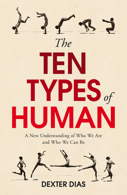 The Ten Types of Human: Who We Are and Who We Can Be - Dias, Dexter