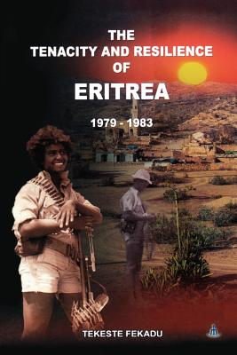 The Tenacity and Resilience of Eritrea 1979-1983 - Fekadu, Tekeste, and Tekeste