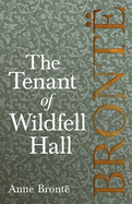 The Tenant of Wildfell Hall; Including Introductory Essays by Virginia Woolf, Charlotte Bront? and Clement K. Shorter