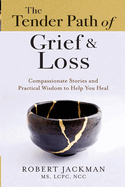The Tender Path of Grief & Loss: Compassionate Stories and Practical Wisdom to Help You Heal