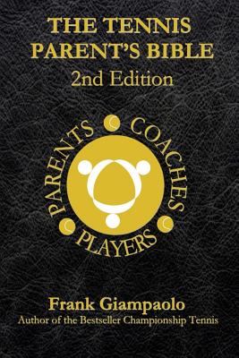 The Tennis Parent's Bible: Second Edition - Giampaolo, Frank