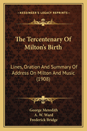 The Tercentenary of Milton's Birth: Lines, Oration and Summary of Address on Milton and Music (1908)