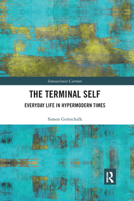 The Terminal Self: Everyday Life in Hypermodern Times - Gottschalk, Simon