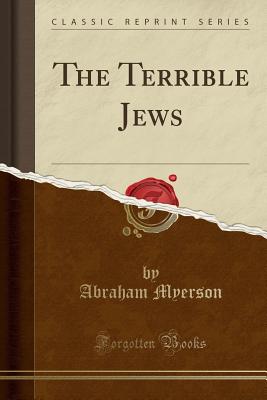 The Terrible Jews (Classic Reprint) - Myerson, Abraham