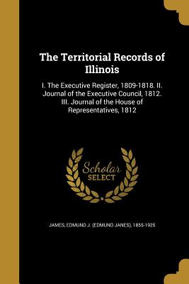 The Territorial Records of Illinois - James, Edmund J (Edmund Janes) 1855-19 (Creator)