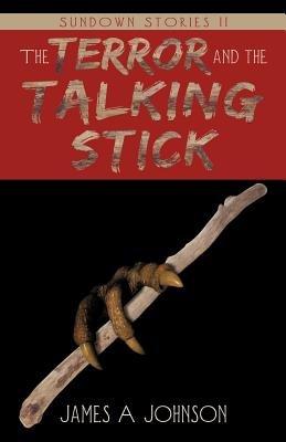 The Terror and the Talking Stick: Sundown Stories II - Johnson, James A