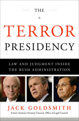 The Terror Presidency: Law and Judgment Inside the Bush Administration - Goldsmith, Jack