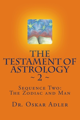 The Testament of Astrology 2: Sequence Two: The Zodiac and Man - Shapiro M Ed, Amy (Editor), and Orenstein, Zdenka (Translated by), and Adler, Oskar