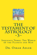 The Testament of Astrology 3: Sequence Three: The World of the Planets and Man