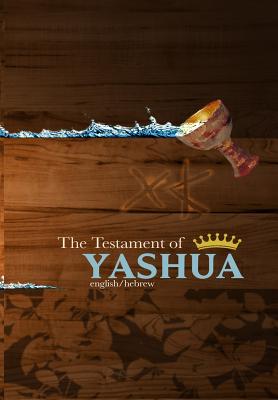 The Testament of Yashua: Hebrew/English Gospels and Revelations - Press, Khai Yashua (Prepared for publication by), and Melek, Jediyah (Editor)