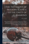 The Testimony of Modern Science to the Unity of Mankind: Being a Summary of the Conclusions Announced by the Highest Authorities in the Several Departments of Physiology, Zology, and Comparative Philology in Favor of the Scientific Unity and Common...