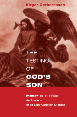 The Testing of God's Son: Matt. 4:1-11 & Par, an Analysis of an Early Christian Midrash - Gerhardsson, Birger, and Toy, John (Translated by)