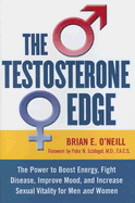 The Testosterone Edge: The Power to Boost Energy, Fight Disease, Improve Mood, and Increase Sexual Vitality for Men and Women