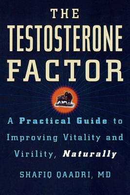 The Testosterone Factor: A Practical Guide to Improving Vitality and Virility, Naturally - Qaadri, Shafiq, Dr.