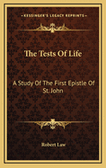 The Tests of Life: A Study of the First Epistle of St. John: Being the Kerr Lectures for 1909 (1909)