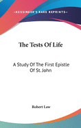 The Tests Of Life: A Study Of The First Epistle Of St. John: Being The Kerr Lectures For 1909 (1909)