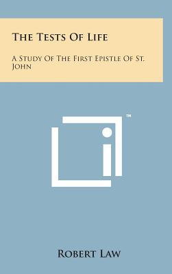 The Tests of Life: A Study of the First Epistle of St. John: Being the Kerr Lectures for 1909 (1909) - Law, Robert