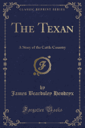 The Texan: A Story of the Cattle Country (Classic Reprint)