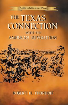 The Texas Connection with the American Revolution - Thonhoff, Robert H