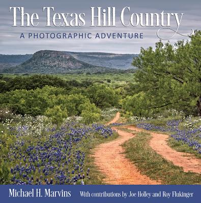 The Texas Hill Country, 11: A Photographic Adventure - Marvins, Michael H, and Holley, Joe (Contributions by), and Flukinger, Roy (Contributions by)