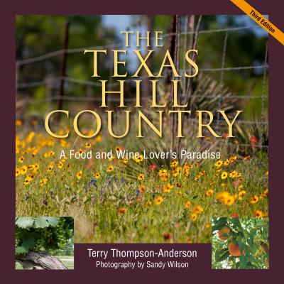 The Texas Hill Country: A Food and Wine Lover's Paradise - Thompson-Anderson, Terry, and Wilson, Sandy (Photographer), and Staples, Todd (Foreword by)