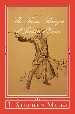 The Texas Ranger of Scotland Yard - Miles, J Stephen