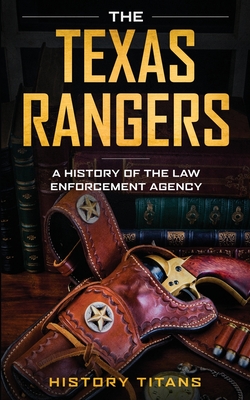The Texas Rangers: A History of The Law Enforcment Agency - Titans, History (Creator)