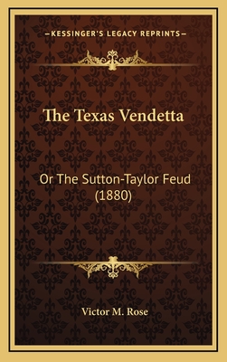 The Texas Vendetta: Or the Sutton-Taylor Feud (1880) - Rose, Victor M