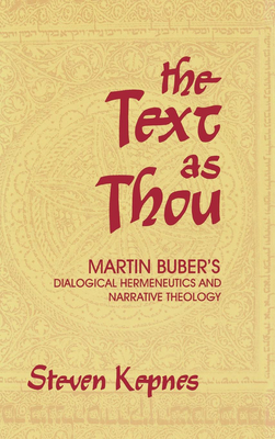 The Text as Thou: Martin Buber's Dialogical Hermeneutics and Narrative Theology - Kepnes, Steven