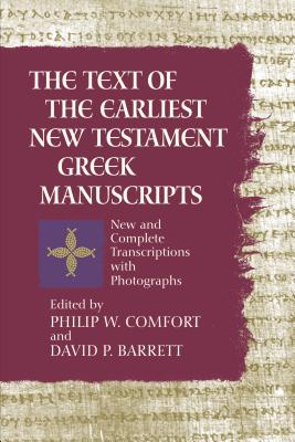 The Text of the Earliest New Testament Greek Manuscripts: A Corrected, Enlarged Edition of the Complete Text of the Earliest New Testament Manuscripts - Comfort, Philip, and Barrett, David P