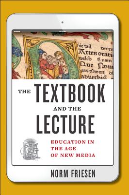 The Textbook and the Lecture: Education in the Age of New Media - Friesen, Norm