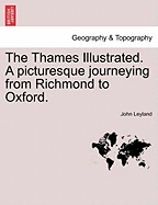 The Thames Illustrated: A Picturesque Journeying from Richmond to Oxford