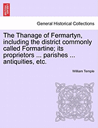 The Thanage of Fermartyn, including the district commonly called Formartine; its proprietors ... parishes ... antiquities, etc.