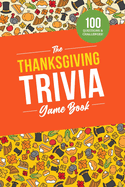 The Thanksgiving Trivia Game Book: 100 Questions on the Holiday's History, Food, and Pop Culture