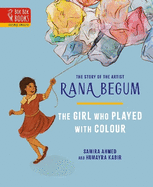 The THE GIRL WHO PLAYED WITH COLOUR: The Story of the Artist Rana Begum