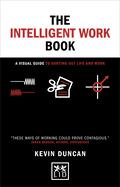 The The Intelligent Work Book: A visual guide to sorting out life and work