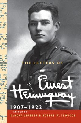 The The Letters of Ernest Hemingway: Volume 1, 1907-1922: The Letters of Ernest Hemingway: Volume 1, 1907-1922 Volume 1 - Hemingway, Ernest, and Spanier, Sandra (Editor), and Trogdon, Robert W. (Editor)