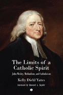 The The Limits of a Catholic Spirit: John Wesley, Methodism, and Catholicism