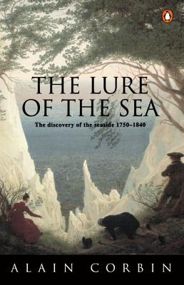 The The Lure of the Sea: Discovery of the Seaside in the Western World 1750-1840 - Corbin, Alain