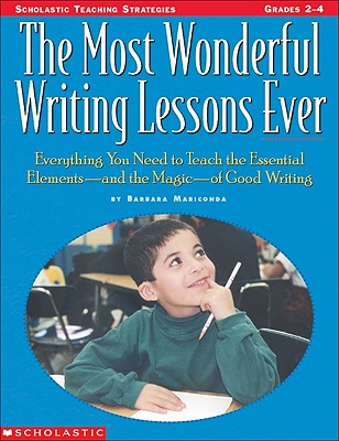 The the Most Wonderful Writing Lessons Ever: Everything You Need to Teach the Essentials--And the Magic--Of Good Writing - Mariconda, Barbara