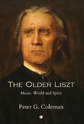 The The Older Liszt: Music, World and Spirit - Coleman, Peter